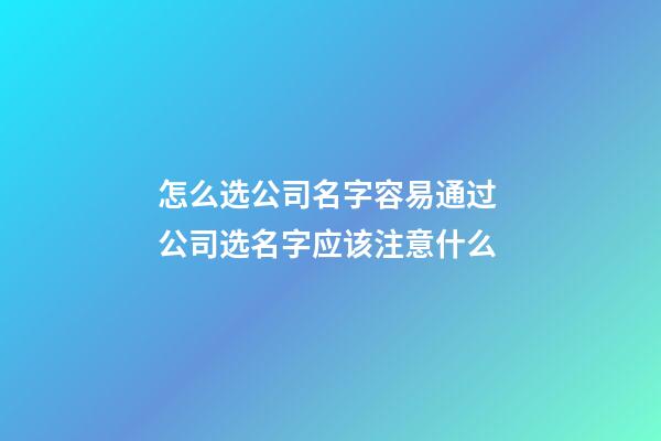 怎么选公司名字容易通过 公司选名字应该注意什么-第1张-公司起名-玄机派